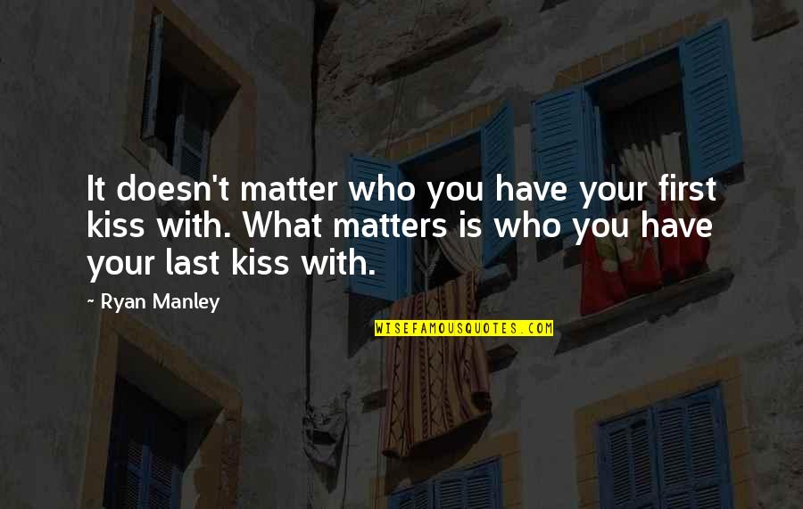 Your First Kiss Quotes By Ryan Manley: It doesn't matter who you have your first