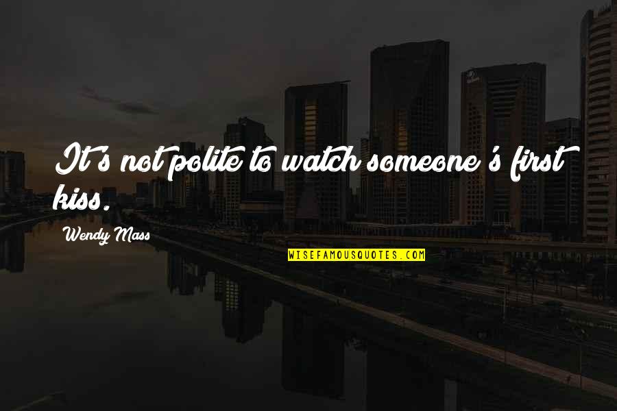 Your First Kiss With Someone Quotes By Wendy Mass: It's not polite to watch someone's first kiss. Your First Kiss With Someone Quotes By Wendy Mass: It's not polite to watch someone's first kiss.