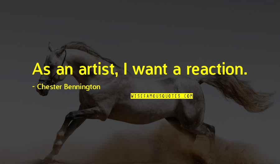 Your First Monthsary Quotes By Chester Bennington: As an artist, I want a reaction.