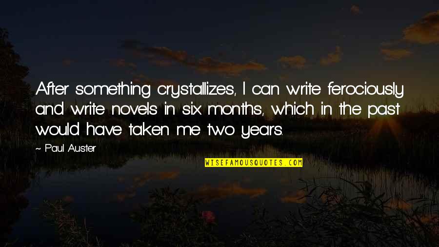 Your First Monthsary Quotes By Paul Auster: After something crystallizes, I can write ferociously and
