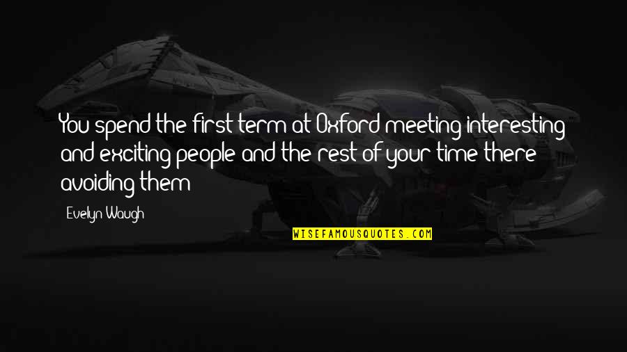 Your First Time Quotes By Evelyn Waugh: You spend the first term at Oxford meeting