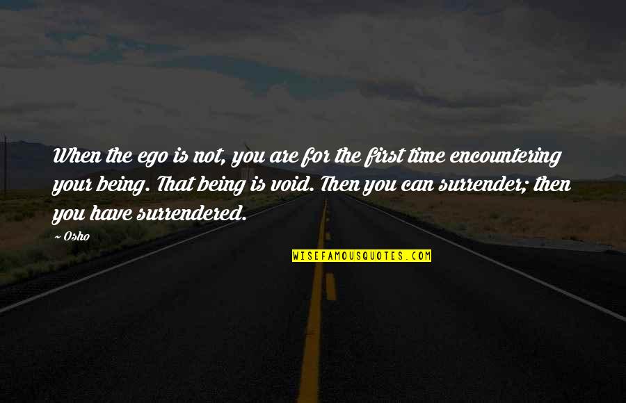 Your First Time Quotes By Osho: When the ego is not, you are for