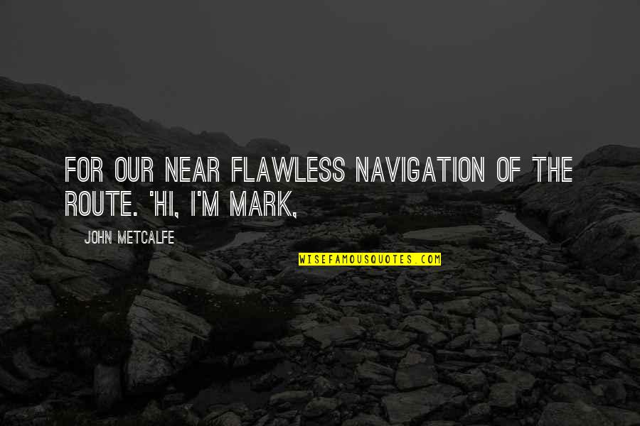 Your Flawless Quotes By John Metcalfe: for our near flawless navigation of the route.