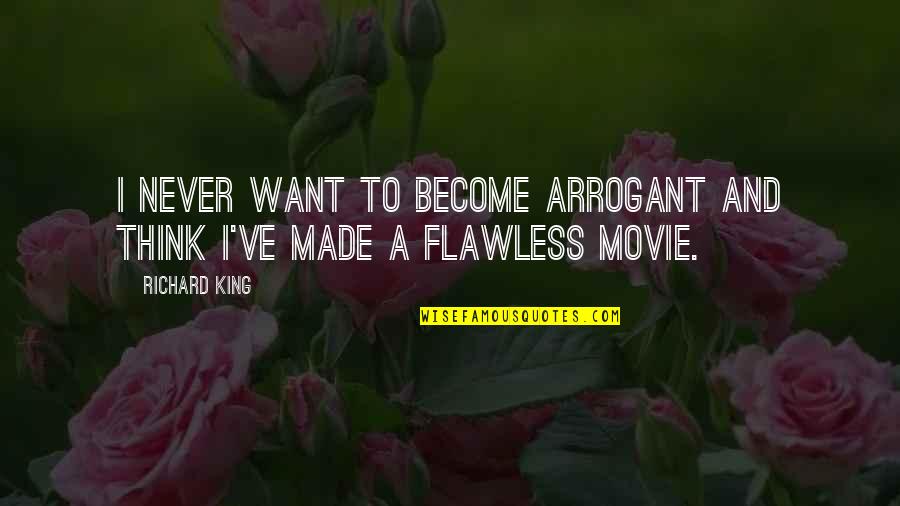 Your Flawless Quotes By Richard King: I never want to become arrogant and think