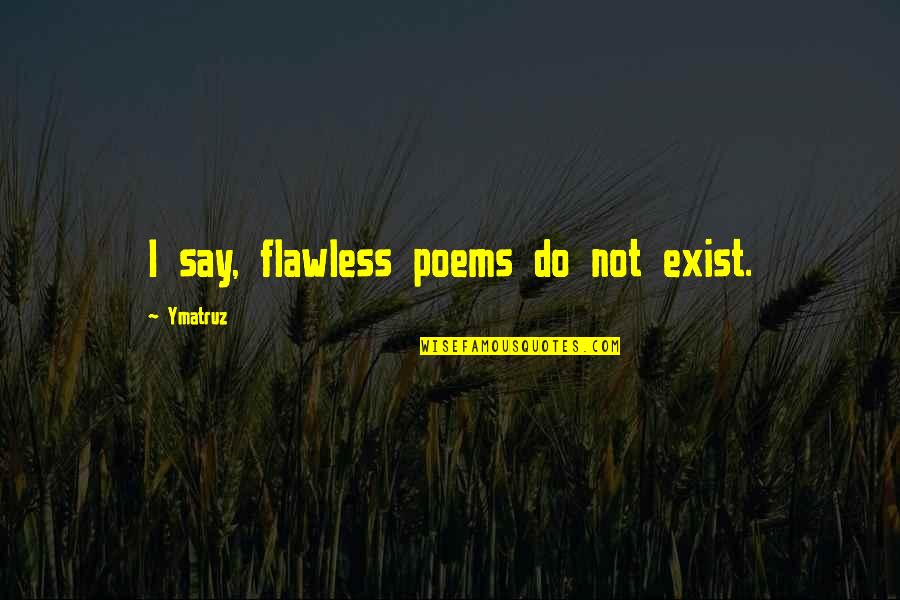 Your Flawless Quotes By Ymatruz: I say, flawless poems do not exist.