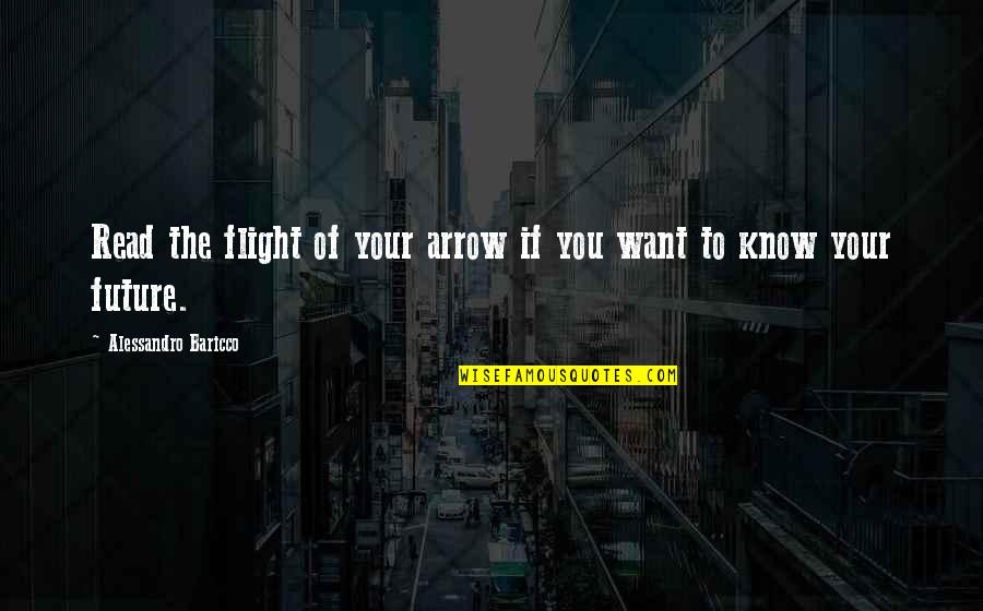 Your Flight Quotes By Alessandro Baricco: Read the flight of your arrow if you