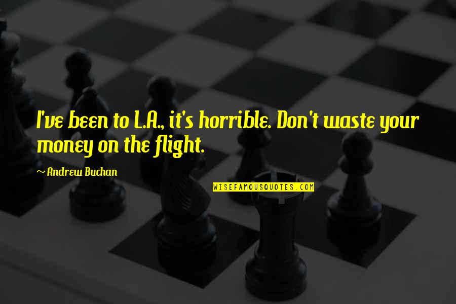 Your Flight Quotes By Andrew Buchan: I've been to L.A., it's horrible. Don't waste