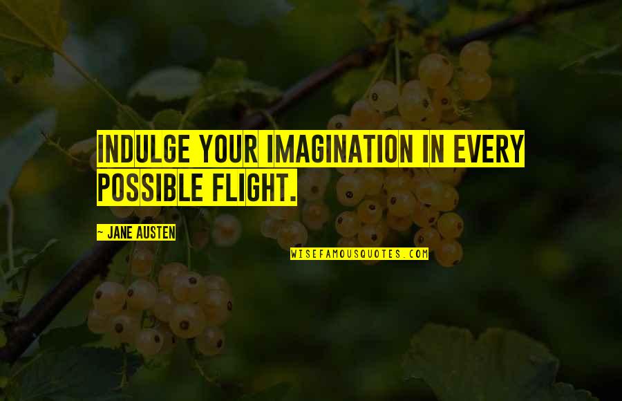 Your Flight Quotes By Jane Austen: Indulge your imagination in every possible flight.