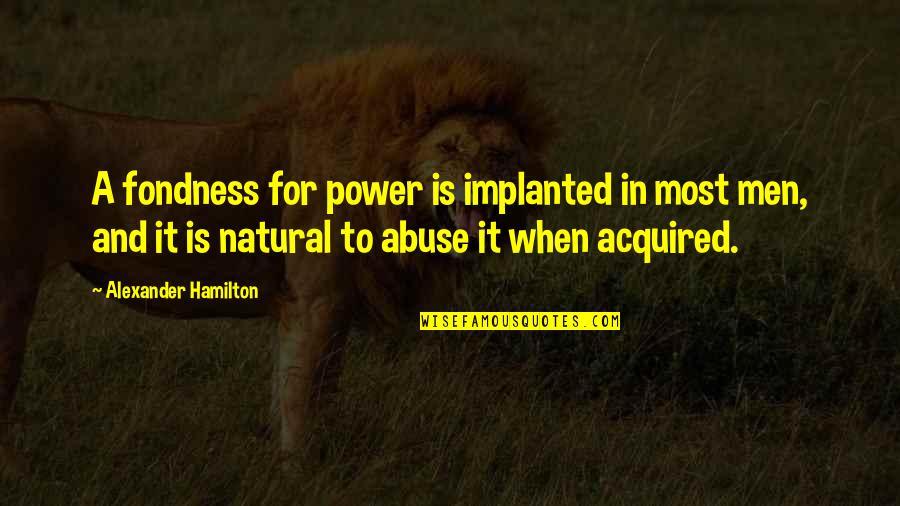 Your Fondness Quotes By Alexander Hamilton: A fondness for power is implanted in most Your Fondness Quotes By Alexander Hamilton: A fondness for power is implanted in most
