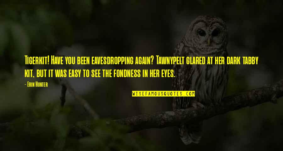 Your Fondness Quotes By Erin Hunter: Tigerkit! Have you been eavesdropping again? Tawnypelt glared Your Fondness Quotes By Erin Hunter: Tigerkit! Have you been eavesdropping again? Tawnypelt glared