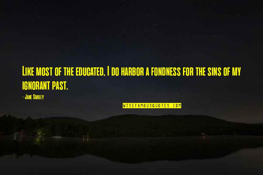 Your Fondness Quotes By Jane Smiley: Like most of the educated, I do harbor