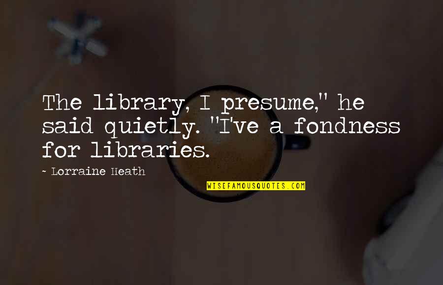 Your Fondness Quotes By Lorraine Heath: The library, I presume," he said quietly. "I've