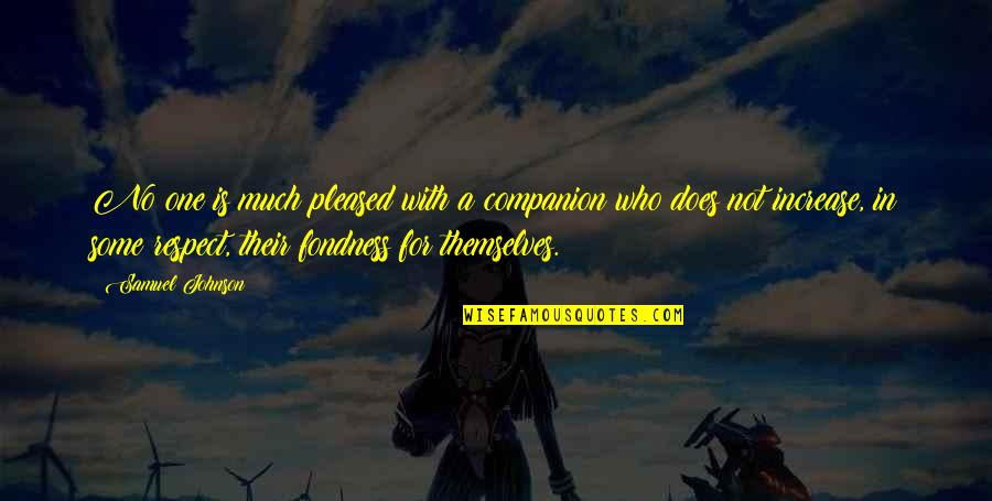 Your Fondness Quotes By Samuel Johnson: No one is much pleased with a companion Your Fondness Quotes By Samuel Johnson: No one is much pleased with a companion