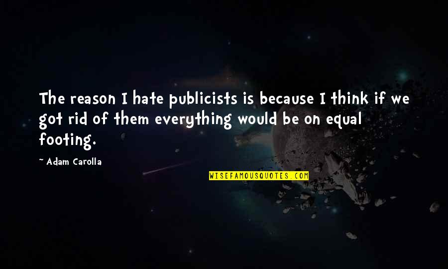 Your Footing Quotes By Adam Carolla: The reason I hate publicists is because I Your Footing Quotes By Adam Carolla: The reason I hate publicists is because I