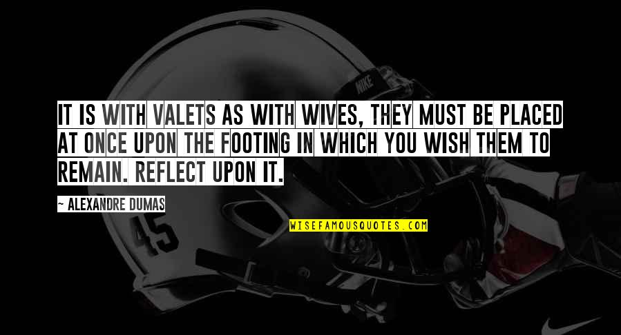 Your Footing Quotes By Alexandre Dumas: It is with valets as with wives, they Your Footing Quotes By Alexandre Dumas: It is with valets as with wives, they