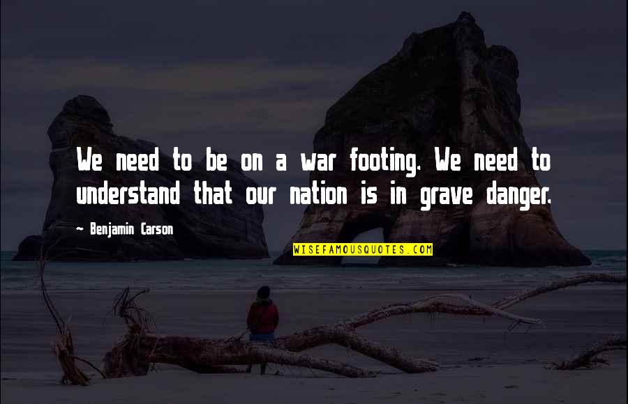 Your Footing Quotes By Benjamin Carson: We need to be on a war footing. Your Footing Quotes By Benjamin Carson: We need to be on a war footing.