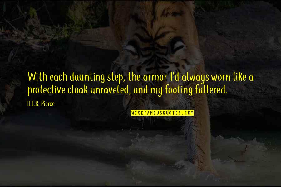 Your Footing Quotes By E.R. Pierce: With each daunting step, the armor I'd always Your Footing Quotes By E.R. Pierce: With each daunting step, the armor I'd always