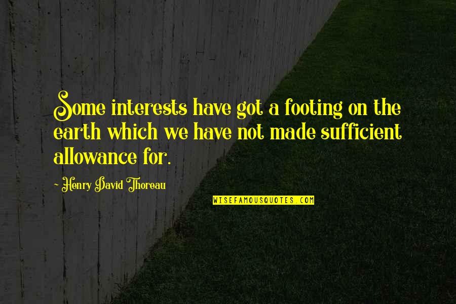Your Footing Quotes By Henry David Thoreau: Some interests have got a footing on the Your Footing Quotes By Henry David Thoreau: Some interests have got a footing on the