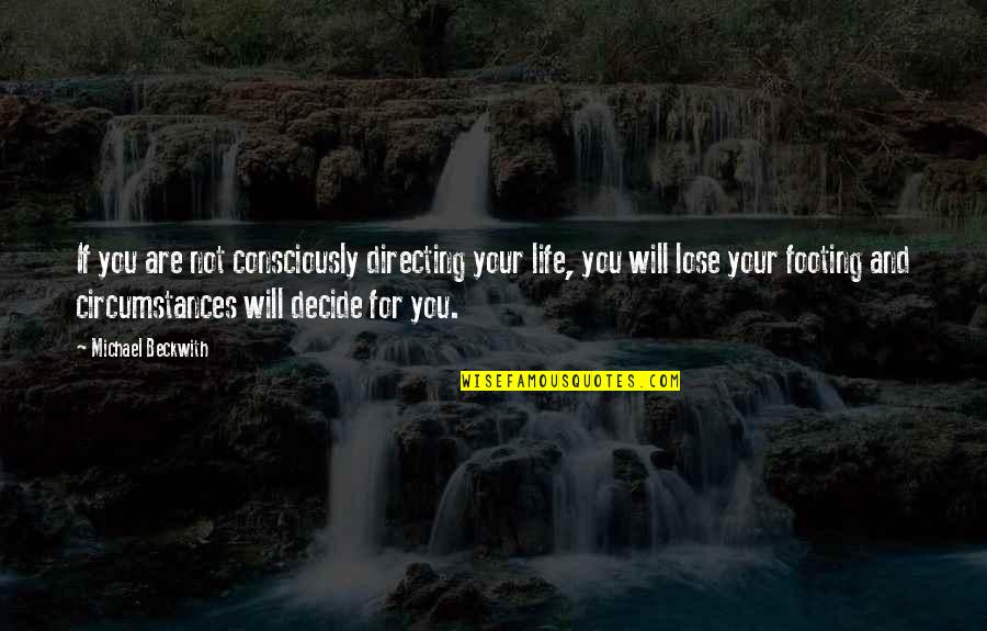 Your Footing Quotes By Michael Beckwith: If you are not consciously directing your life, Your Footing Quotes By Michael Beckwith: If you are not consciously directing your life,