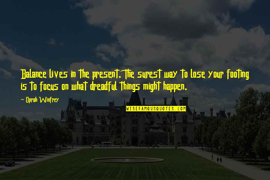 Your Footing Quotes By Oprah Winfrey: Balance lives in the present. The surest way Your Footing Quotes By Oprah Winfrey: Balance lives in the present. The surest way