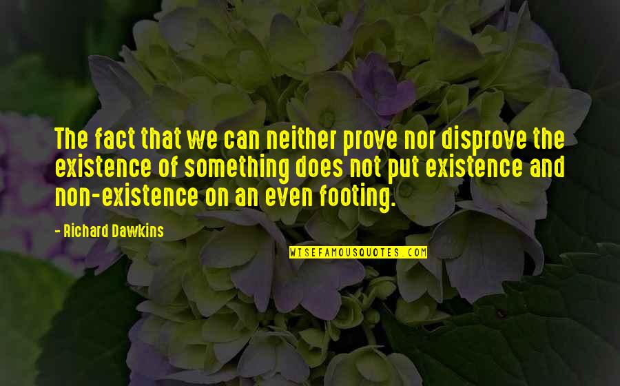 Your Footing Quotes By Richard Dawkins: The fact that we can neither prove nor Your Footing Quotes By Richard Dawkins: The fact that we can neither prove nor