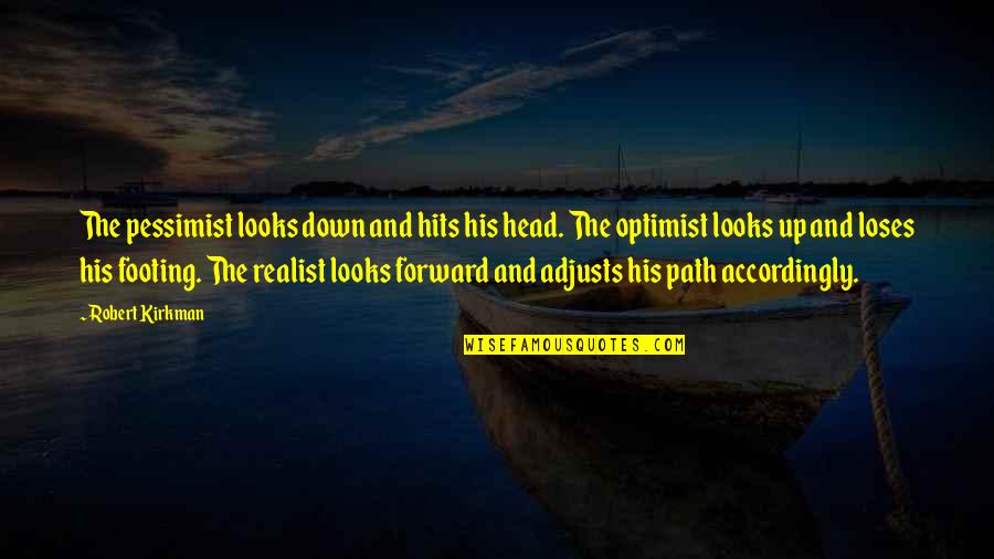 Your Footing Quotes By Robert Kirkman: The pessimist looks down and hits his head. Your Footing Quotes By Robert Kirkman: The pessimist looks down and hits his head.