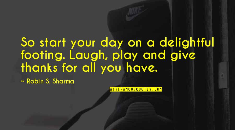 Your Footing Quotes By Robin S. Sharma: So start your day on a delightful footing. Your Footing Quotes By Robin S. Sharma: So start your day on a delightful footing.