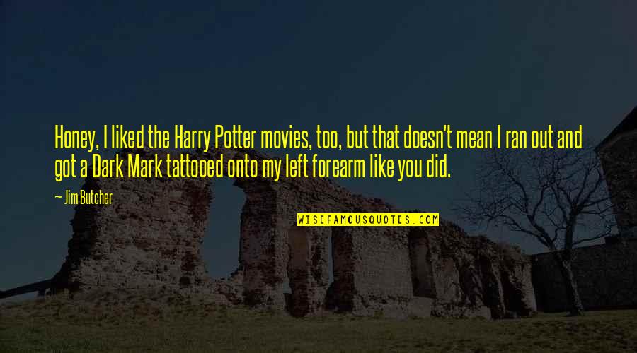 Your Forearm Quotes By Jim Butcher: Honey, I liked the Harry Potter movies, too,