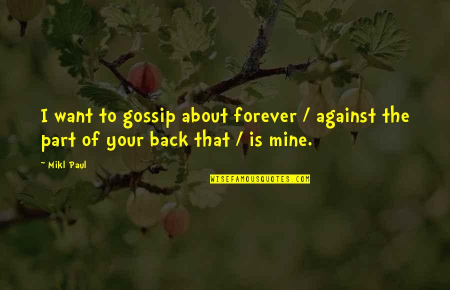 Your Forever Mine Quotes By Mikl Paul: I want to gossip about forever / against