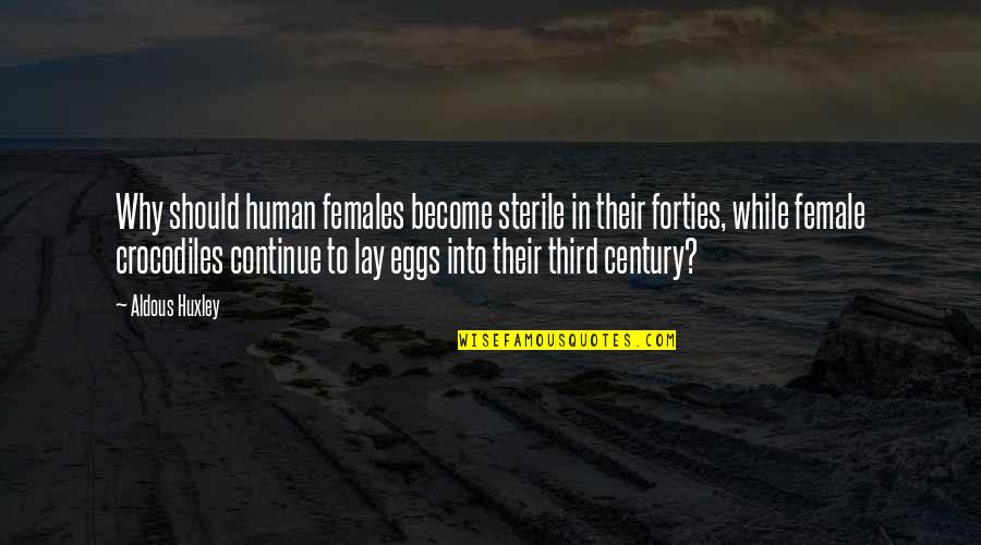 Your Forties Quotes By Aldous Huxley: Why should human females become sterile in their