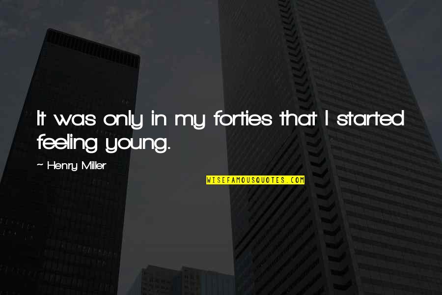 Your Forties Quotes By Henry Miller: It was only in my forties that I