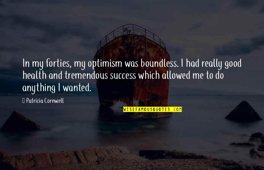 Your Forties Quotes By Patricia Cornwell: In my forties, my optimism was boundless. I