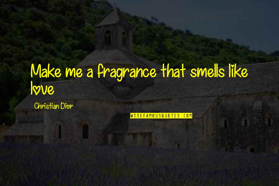 Your Fragrance Quotes By Christian Dior: Make me a fragrance that smells like love Your Fragrance Quotes By Christian Dior: Make me a fragrance that smells like love