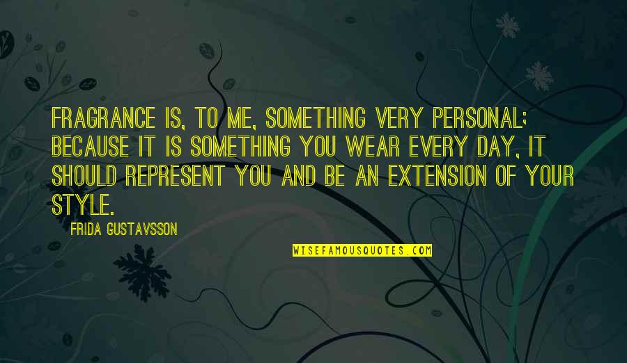 Your Fragrance Quotes By Frida Gustavsson: Fragrance is, to me, something very personal; because Your Fragrance Quotes By Frida Gustavsson: Fragrance is, to me, something very personal; because