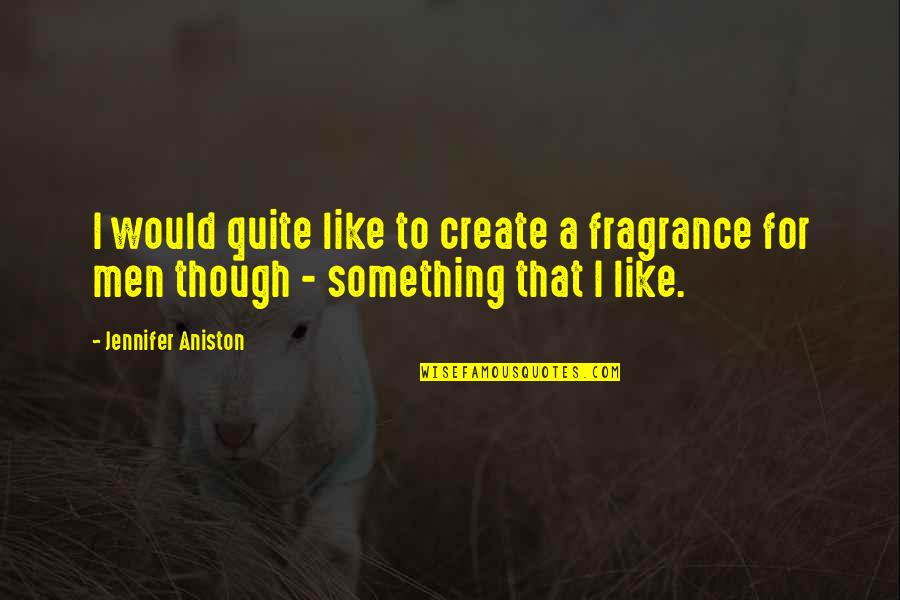 Your Fragrance Quotes By Jennifer Aniston: I would quite like to create a fragrance