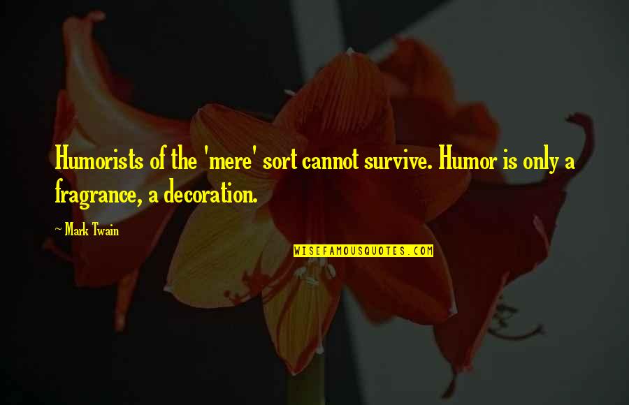 Your Fragrance Quotes By Mark Twain: Humorists of the 'mere' sort cannot survive. Humor