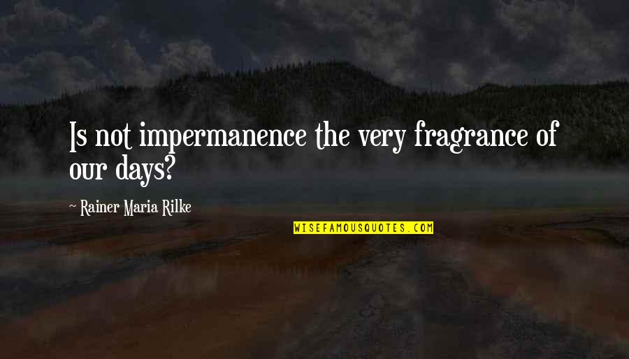 Your Fragrance Quotes By Rainer Maria Rilke: Is not impermanence the very fragrance of our Your Fragrance Quotes By Rainer Maria Rilke: Is not impermanence the very fragrance of our