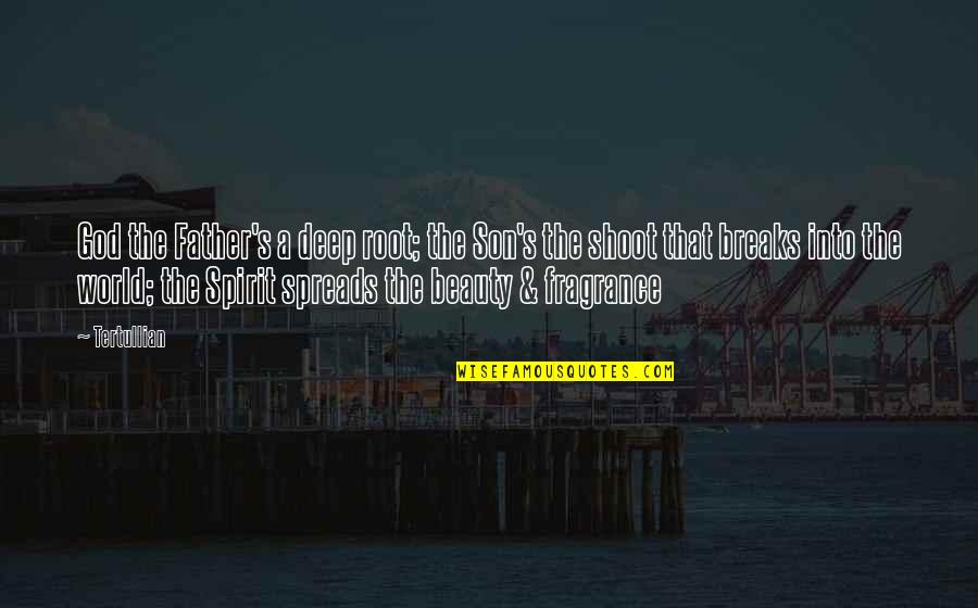 Your Fragrance Quotes By Tertullian: God the Father's a deep root; the Son's Your Fragrance Quotes By Tertullian: God the Father's a deep root; the Son's