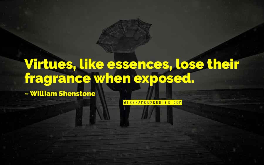 Your Fragrance Quotes By William Shenstone: Virtues, like essences, lose their fragrance when exposed. Your Fragrance Quotes By William Shenstone: Virtues, like essences, lose their fragrance when exposed.
