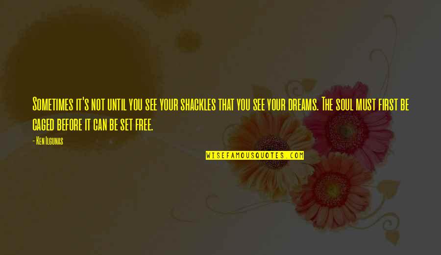 Your Free Quotes By Ken Ilgunas: Sometimes it's not until you see your shackles Your Free Quotes By Ken Ilgunas: Sometimes it's not until you see your shackles