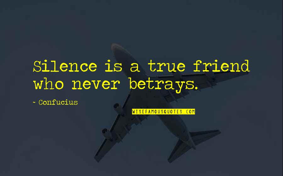 Your Friend Betrays You Quotes By Confucius: Silence is a true friend who never betrays.