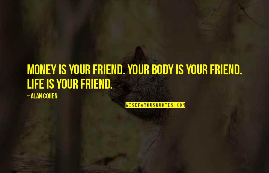 Your Friend Is Quotes By Alan Cohen: Money is your friend. Your body is your