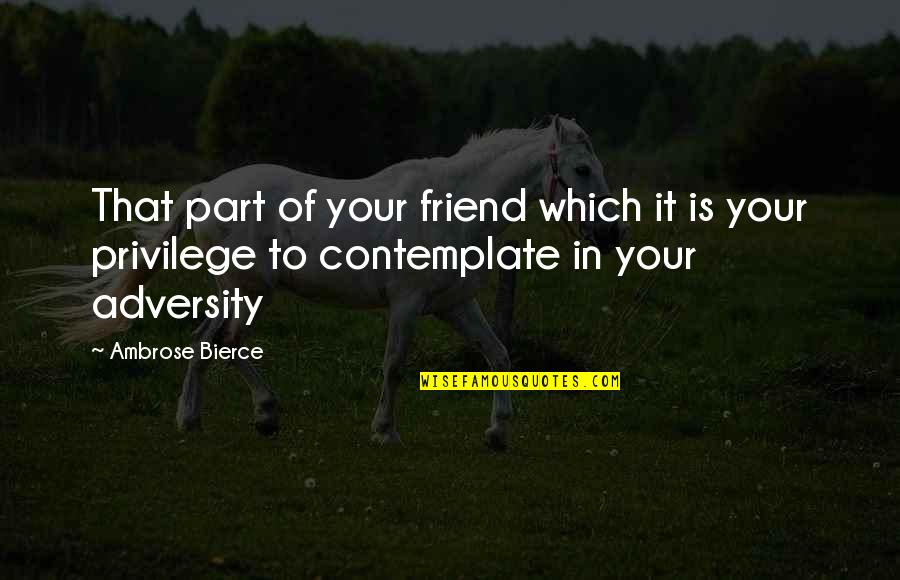 Your Friend Is Quotes By Ambrose Bierce: That part of your friend which it is Your Friend Is Quotes By Ambrose Bierce: That part of your friend which it is