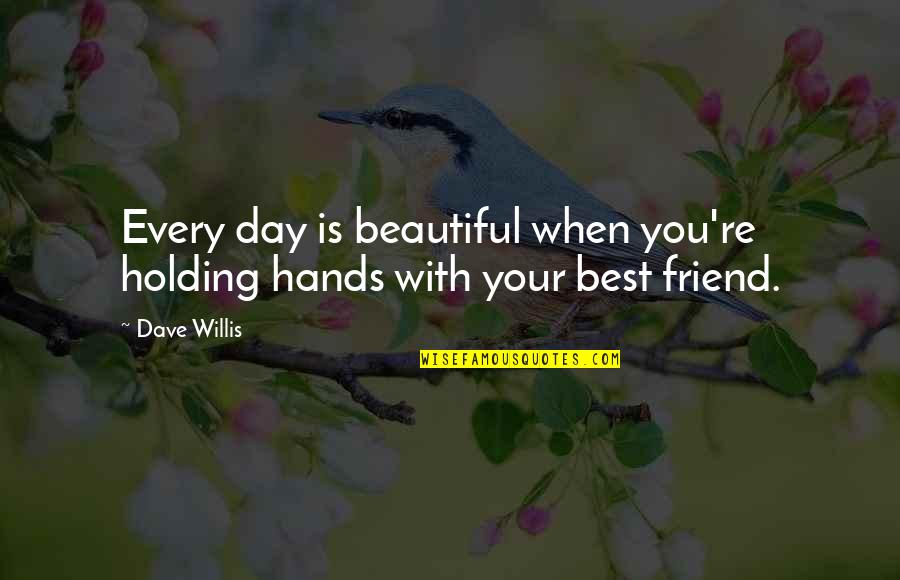 Your Friend Is Quotes By Dave Willis: Every day is beautiful when you're holding hands