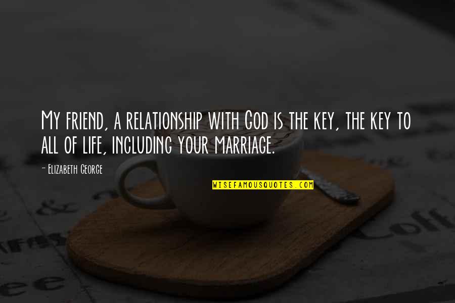 Your Friend Is Quotes By Elizabeth George: My friend, a relationship with God is the Your Friend Is Quotes By Elizabeth George: My friend, a relationship with God is the
