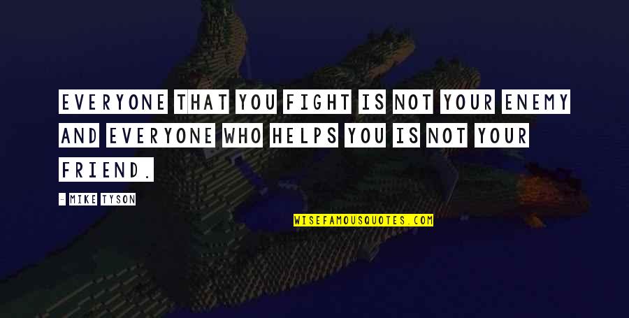 Your Friend Is Quotes By Mike Tyson: Everyone that you fight is not your enemy Your Friend Is Quotes By Mike Tyson: Everyone that you fight is not your enemy