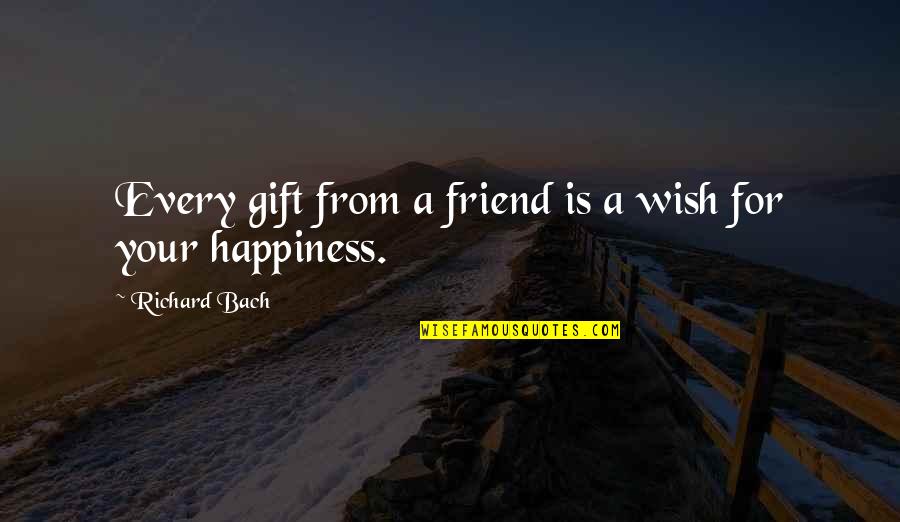 Your Friend Is Quotes By Richard Bach: Every gift from a friend is a wish Your Friend Is Quotes By Richard Bach: Every gift from a friend is a wish