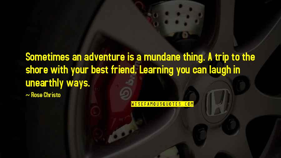 Your Friend Is Quotes By Rose Christo: Sometimes an adventure is a mundane thing. A Your Friend Is Quotes By Rose Christo: Sometimes an adventure is a mundane thing. A
