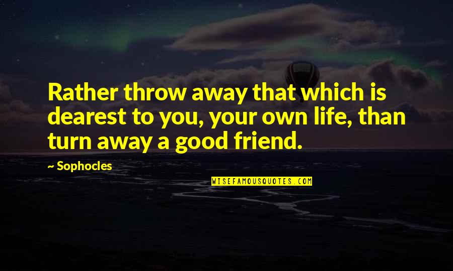 Your Friend Is Quotes By Sophocles: Rather throw away that which is dearest to Your Friend Is Quotes By Sophocles: Rather throw away that which is dearest to