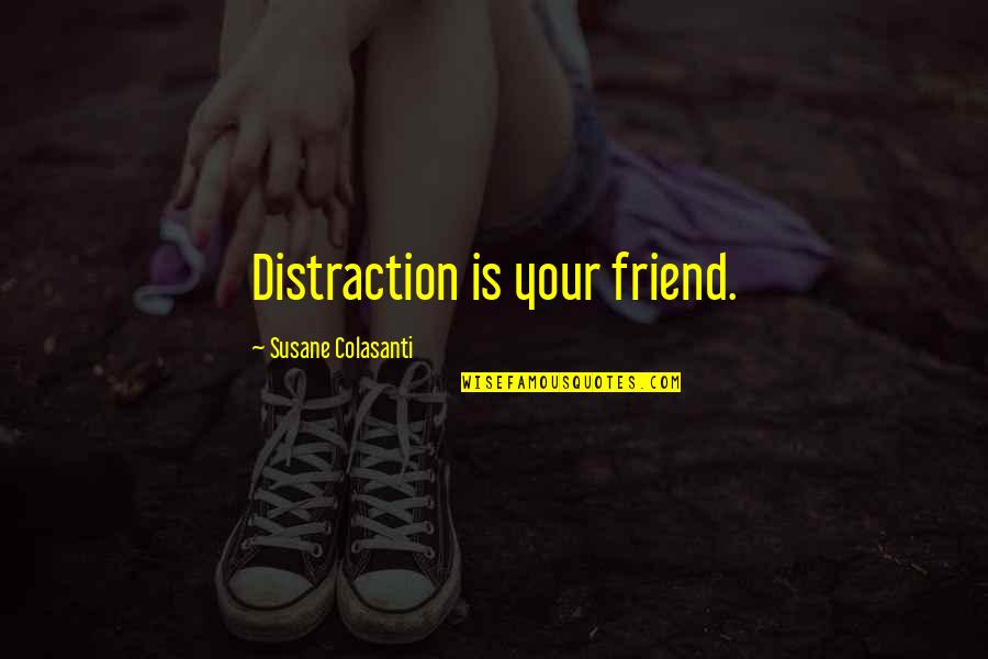 Your Friend Is Quotes By Susane Colasanti: Distraction is your friend. Your Friend Is Quotes By Susane Colasanti: Distraction is your friend.